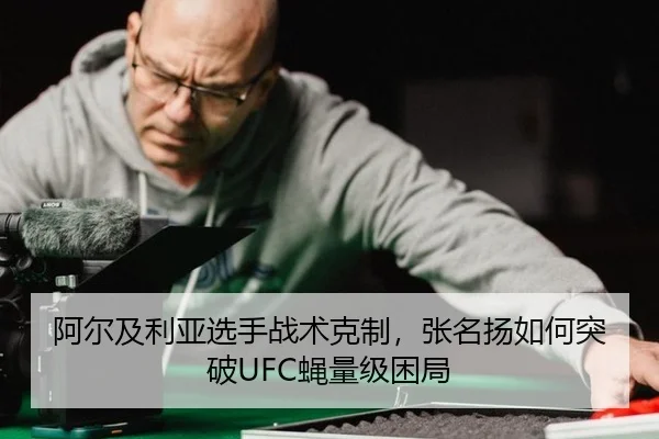 阿尔及利亚选手战术克制，张名扬如何突破UFC蝇量级困局